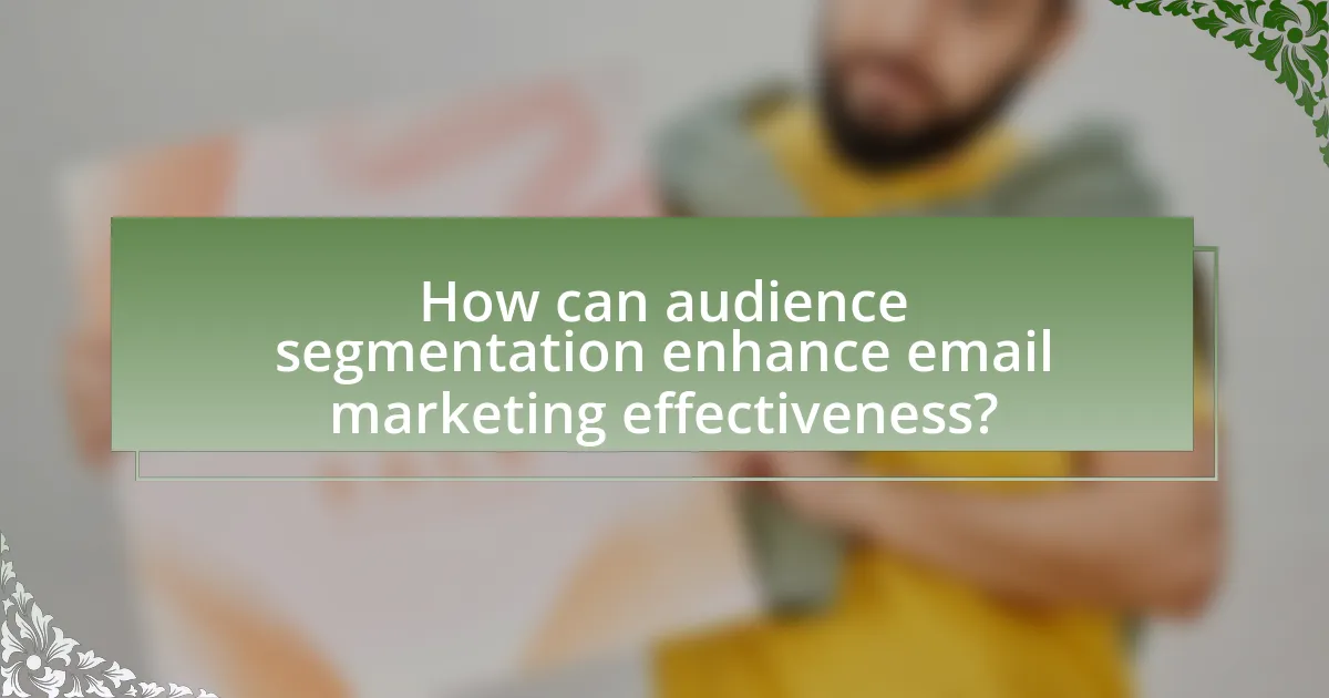 How can audience segmentation enhance email marketing effectiveness?